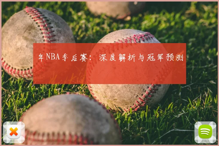 年NBA季后赛:深度解析与冠军预测